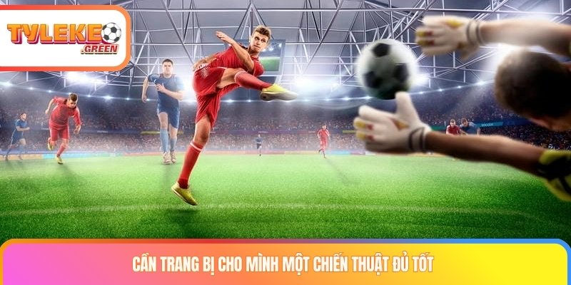 Cần trang bị cho mình một chiến thuật đủ tốt