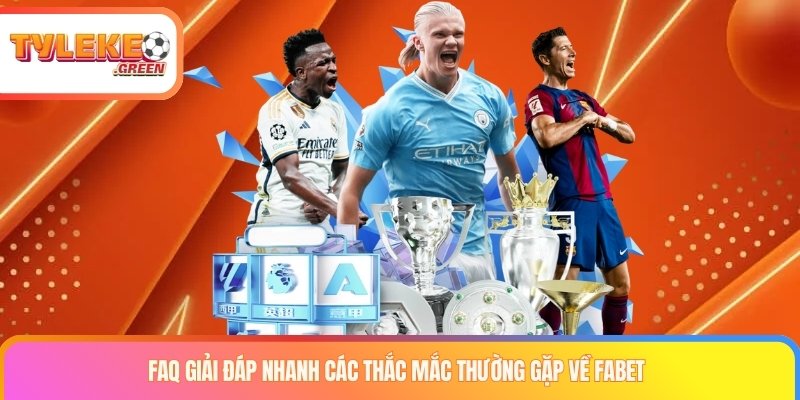 FAQ giải đáp nhanh các thắc mắc thường gặp về FABET