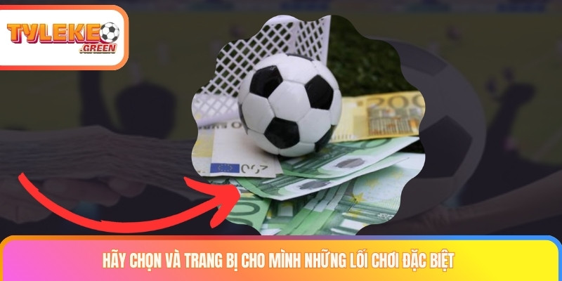 Hãy chọn và trang bị cho mình những lối chơi đặc biệt