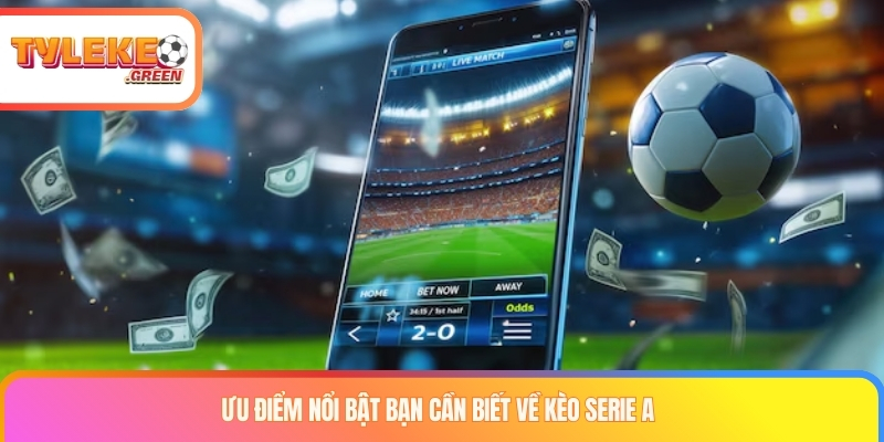 Ưu điểm nổi bật bạn cần biết về kèo Serie A