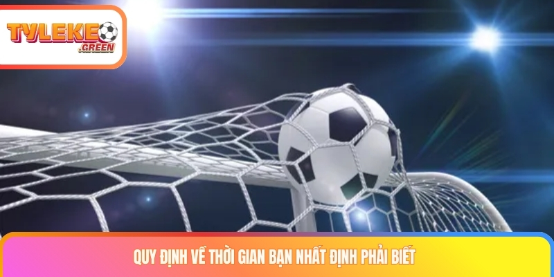 Quy định về thời gian bạn nhất định phải biết