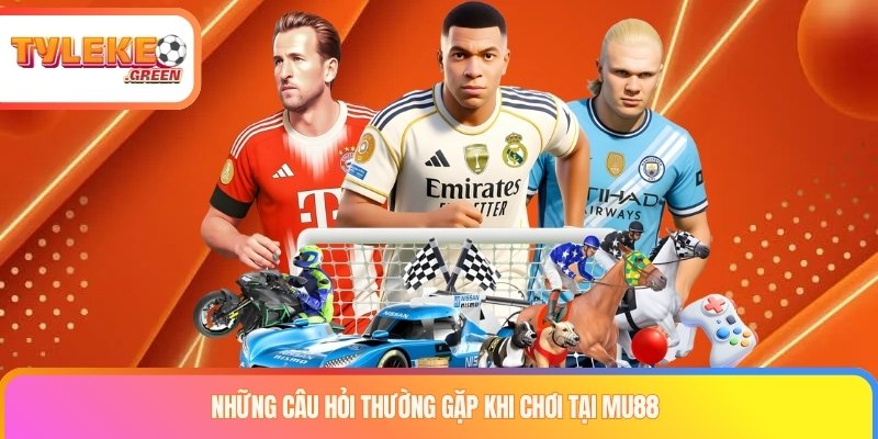 Những câu hỏi thường gặp khi chơi tại Mu88