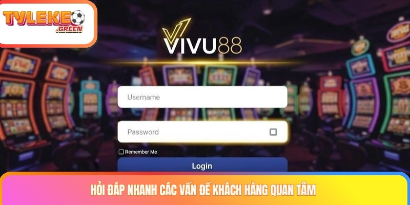 Hỏi đáp nhanh các vấn đề khách hàng quan tâm